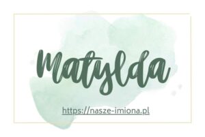 Ilustracja do artykułu "Matylda - poznaj znaczenie i pochodzenie imienia Matylda oraz sławne osoby, które je noszą" opublikowanego na portalu https://nasze-imiona.pl
